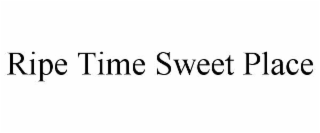 RIPE TIME SWEET PLACE