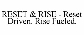 RESET & RISE - RESET DRIVEN. RISE FUELED.