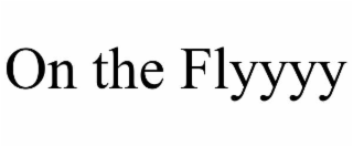 ON THE FLYYYY