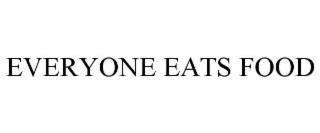 EVERYONE EATS FOOD