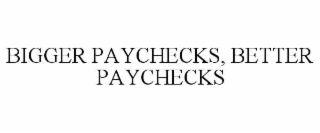 BIGGER PAYCHECKS, BETTER PAYCHECKS