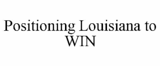 POSITIONING LOUISIANA TO WIN