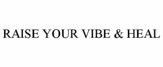 RAISE YOUR VIBE & HEAL