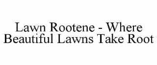LAWN ROOTENE - WHERE BEAUTIFUL LAWNS TAKE ROOT