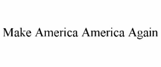 MAKE AMERICA AMERICA AGAIN