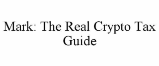 MARK: THE REAL CRYPTO TAX GUIDE