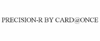 PRECISION-R BY CARD@ONCE
