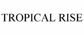 TROPICAL RISE