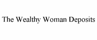 THE WEALTHY WOMAN DEPOSITS