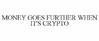 MONEY GOES FURTHER WHEN IT'S CRYPTO