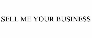 SELL ME YOUR BUSINESS