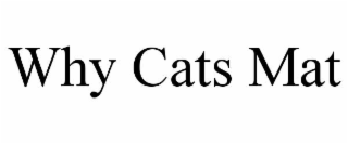 WHY CATS MAT