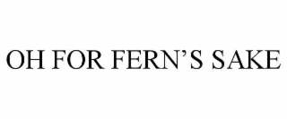 OH FOR FERN’S SAKE