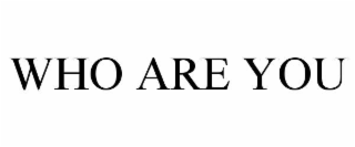 WHO ARE YOU