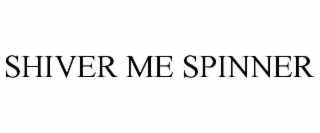 SHIVER ME SPINNER