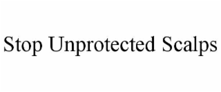 STOP UNPROTECTED SCALPS