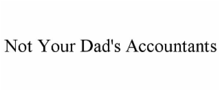 NOT YOUR DAD'S ACCOUNTANTS