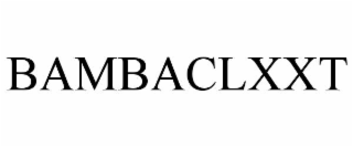 BAMBACLXXT