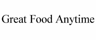 GREAT FOOD ANYTIME