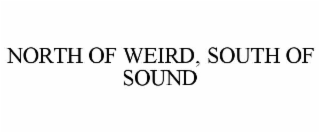 NORTH OF WEIRD, SOUTH OF SOUND