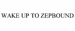 WAKE UP TO ZEPBOUND