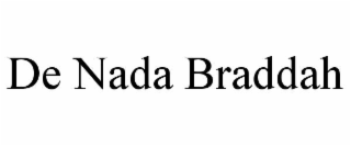 DE NADA BRADDAH