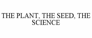 THE PLANT, THE SEED, THE SCIENCE