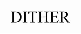 DITHER