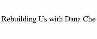 REBUILDING US WITH DANA CHE