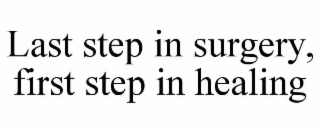 LAST STEP IN SURGERY, FIRST STEP IN HEALING