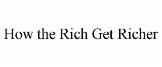 HOW THE RICH GET RICHER