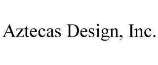 AZTECAS DESIGN, INC.