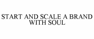 START AND SCALE A BRAND WITH SOUL