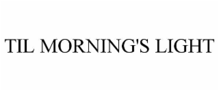 TIL MORNING'S LIGHT
