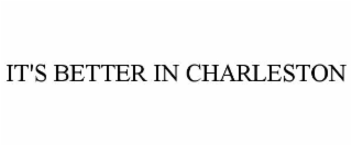 IT'S BETTER IN CHARLESTON