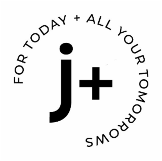 J+ FOR TODAY + ALL YOUR TOMORROWS