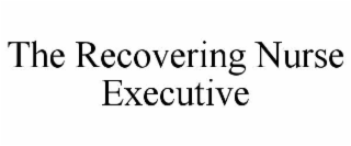 THE RECOVERING NURSE EXECUTIVE