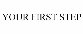 YOUR FIRST STEP