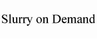 SLURRY ON DEMAND