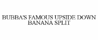 BUBBA'S FAMOUS UPSIDE DOWN BANANA SPLIT