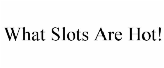 WHAT SLOTS ARE HOT!