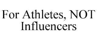 FOR ATHLETES, NOT INFLUENCERS
