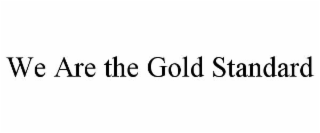WE ARE THE GOLD STANDARD