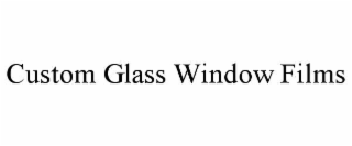 CUSTOM GLASS WINDOW FILMS