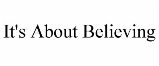 IT'S ABOUT BELIEVING