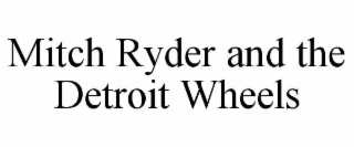 MITCH RYDER AND THE DETROIT WHEELS