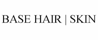 BASE HAIR | SKIN