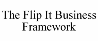 THE FLIP IT BUSINESS FRAMEWORK