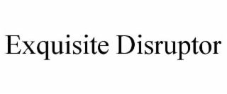 EXQUISITE DISRUPTOR