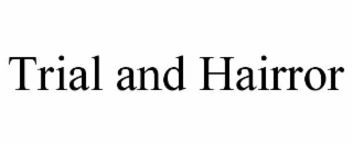 TRIAL AND HAIRROR